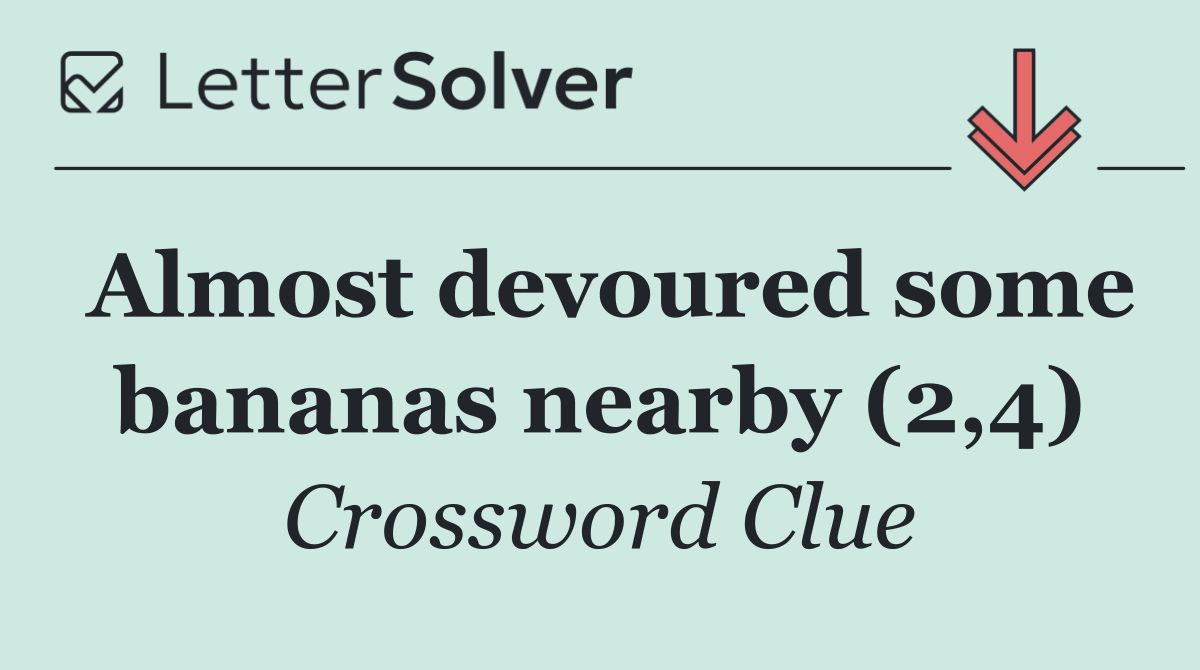 Almost devoured some bananas nearby (2,4)