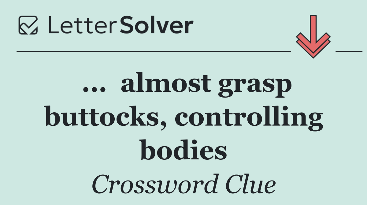 ...  almost grasp buttocks, controlling bodies