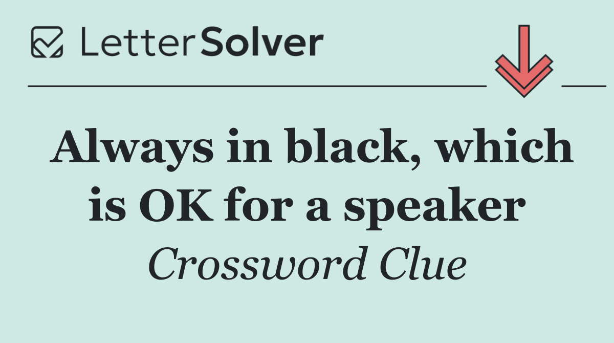 Always in black, which is OK for a speaker