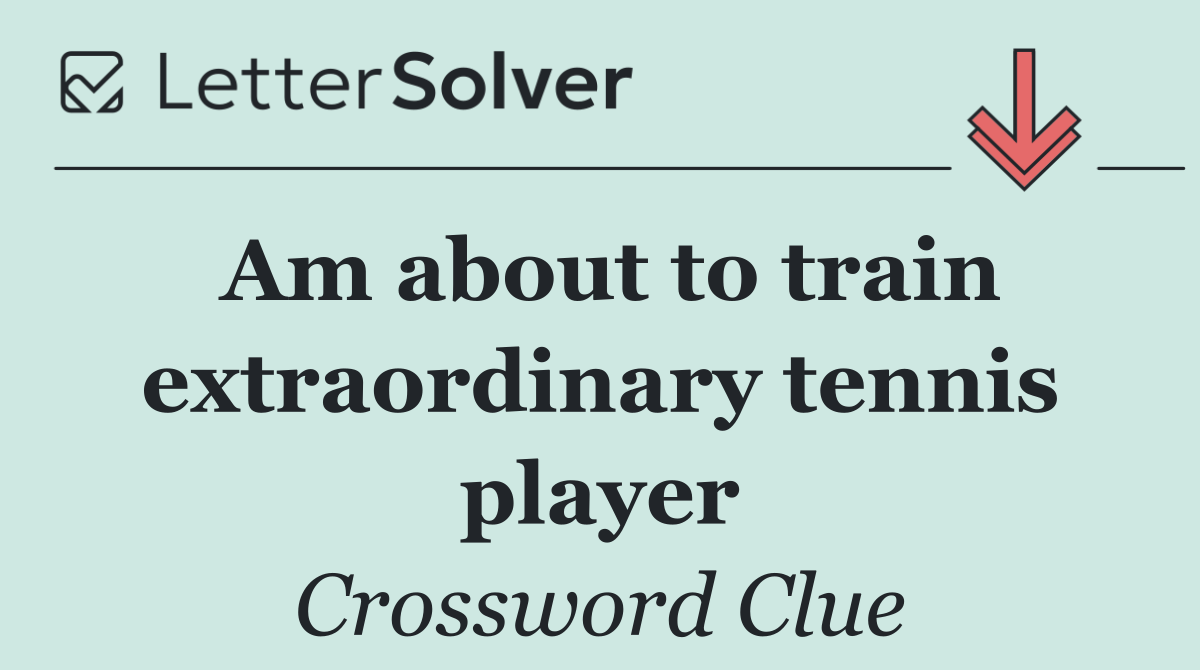 Am about to train extraordinary tennis player