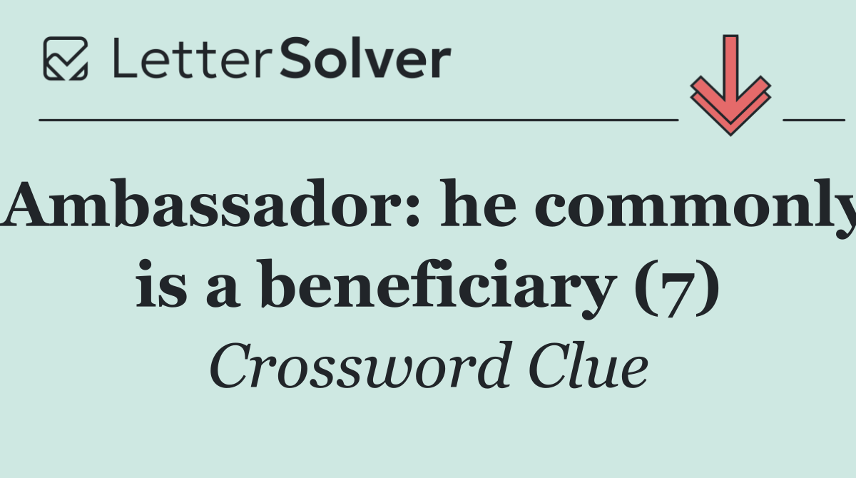 Ambassador: he commonly is a beneficiary (7)