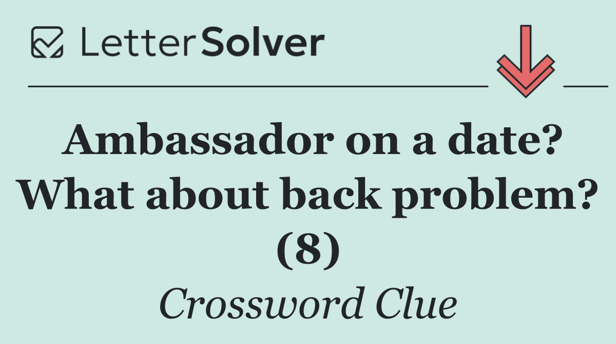 Ambassador on a date? What about back problem? (8)