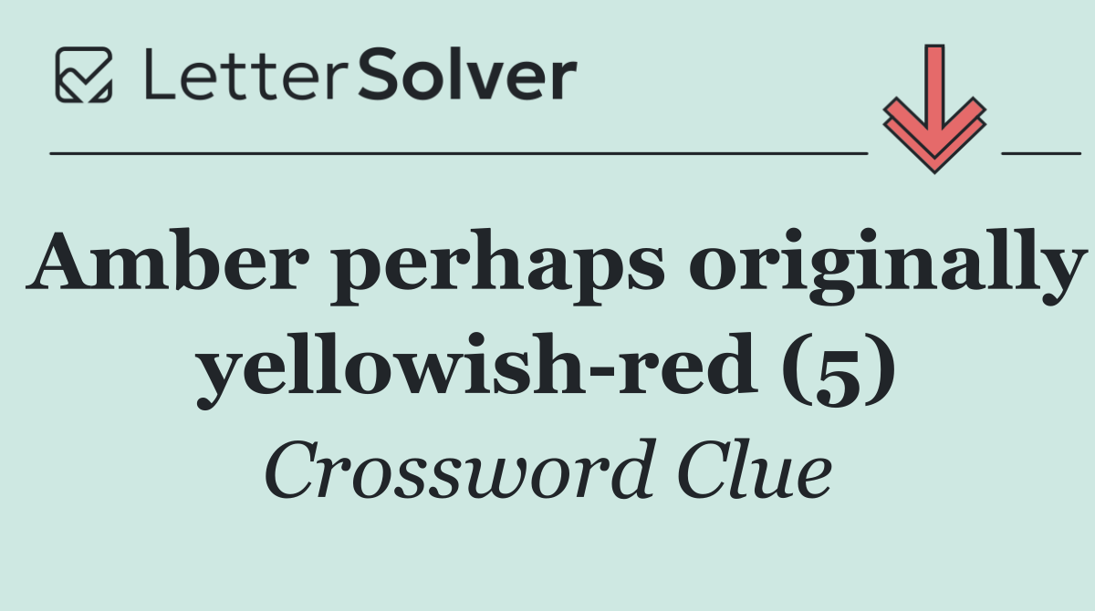 Amber perhaps originally yellowish red (5)