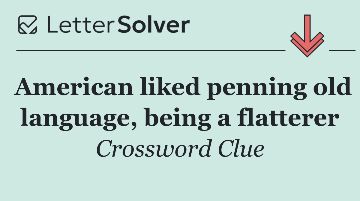 American liked penning old language, being a flatterer