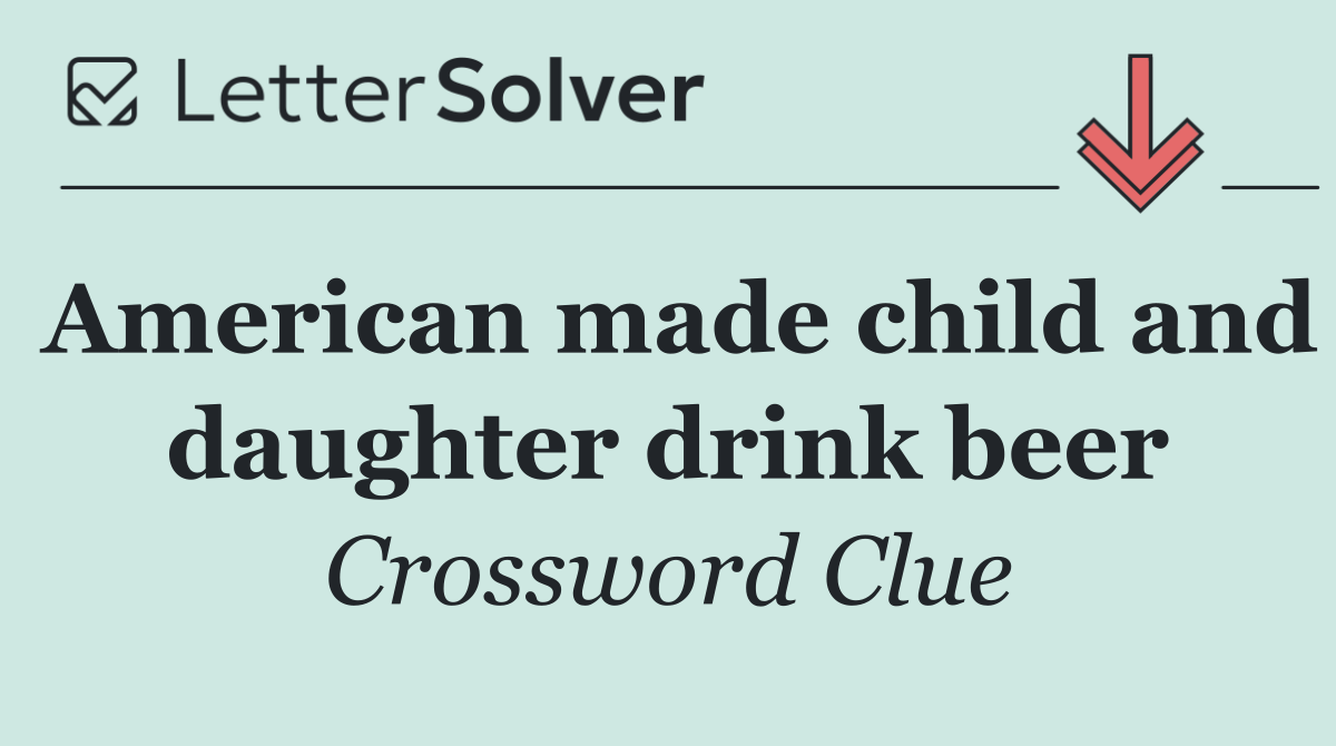 American made child and daughter drink beer