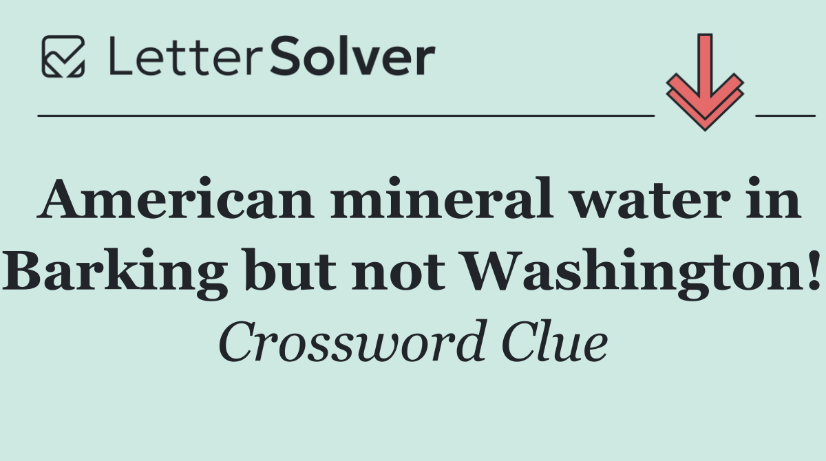 American mineral water in Barking but not Washington!
