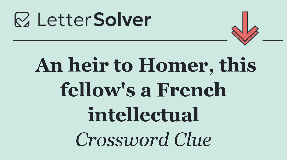 An heir to Homer, this fellow's a French intellectual