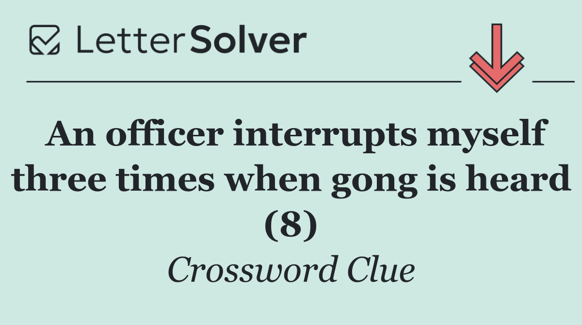 An officer interrupts myself three times when gong is heard (8)