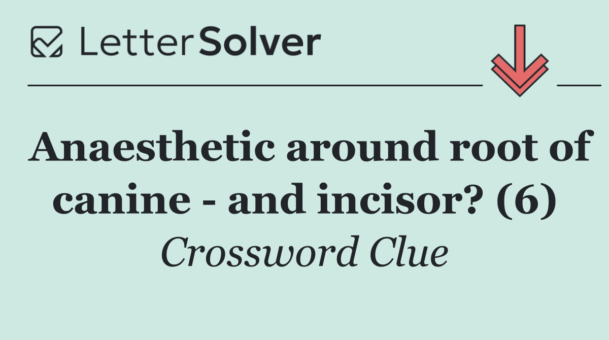 Anaesthetic around root of canine   and incisor? (6)