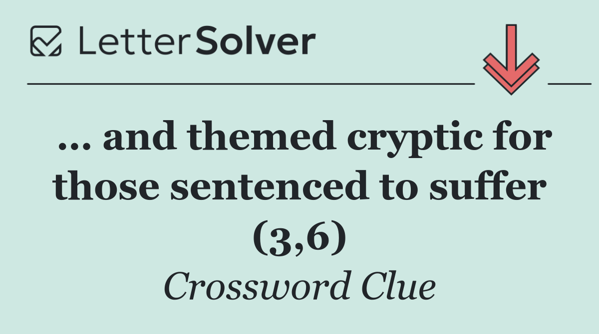 … and themed cryptic for those sentenced to suffer (3,6)