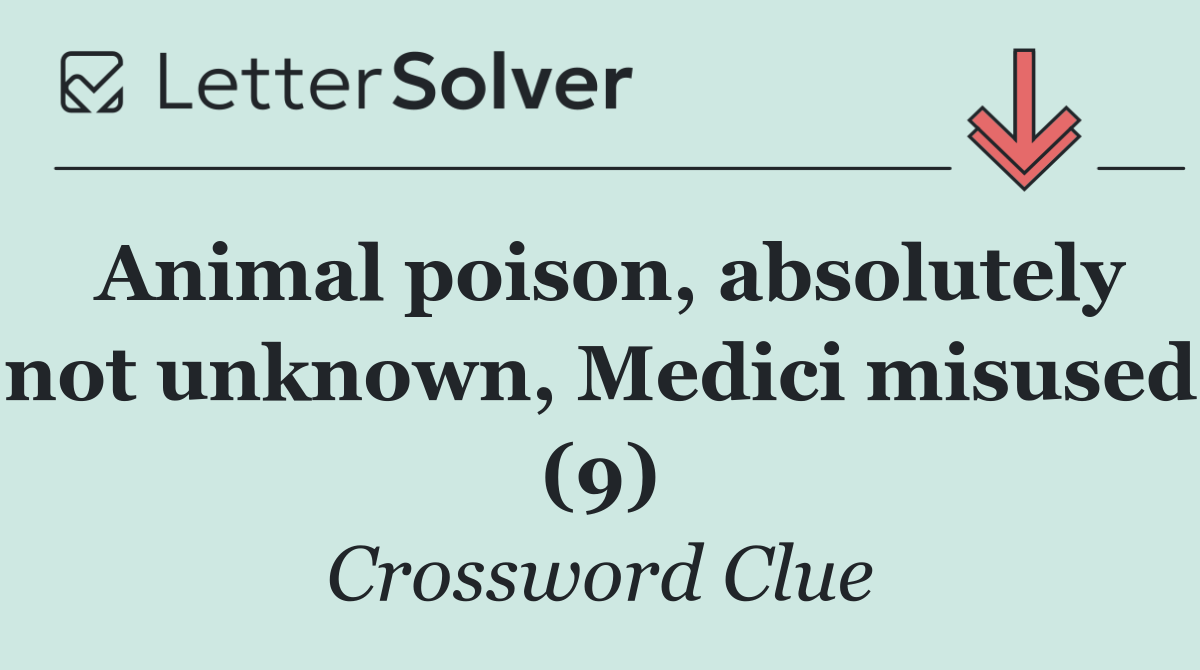 Animal poison, absolutely not unknown, Medici misused (9)