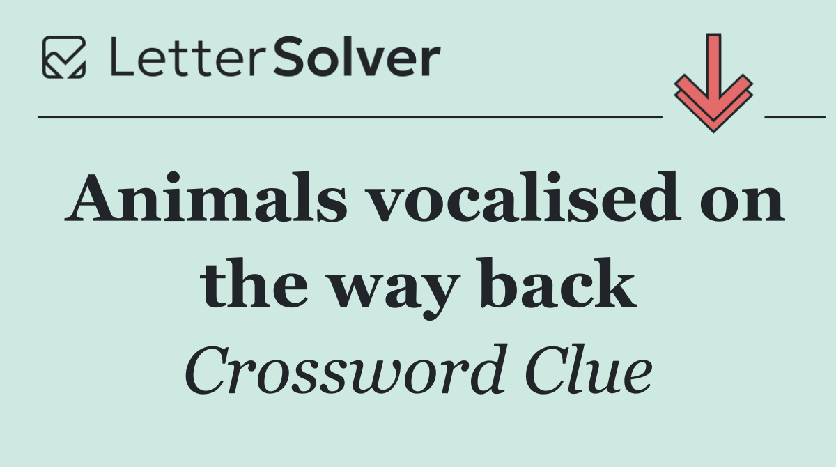 Animals vocalised on the way back