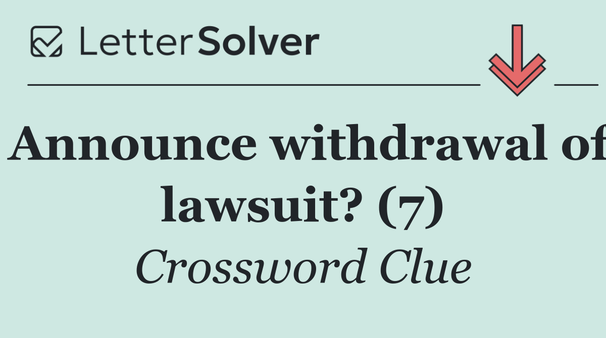 Announce withdrawal of lawsuit? (7)