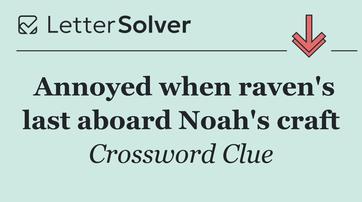 Annoyed when raven's last aboard Noah's craft