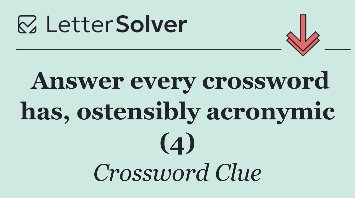 Answer every crossword has, ostensibly acronymic (4)