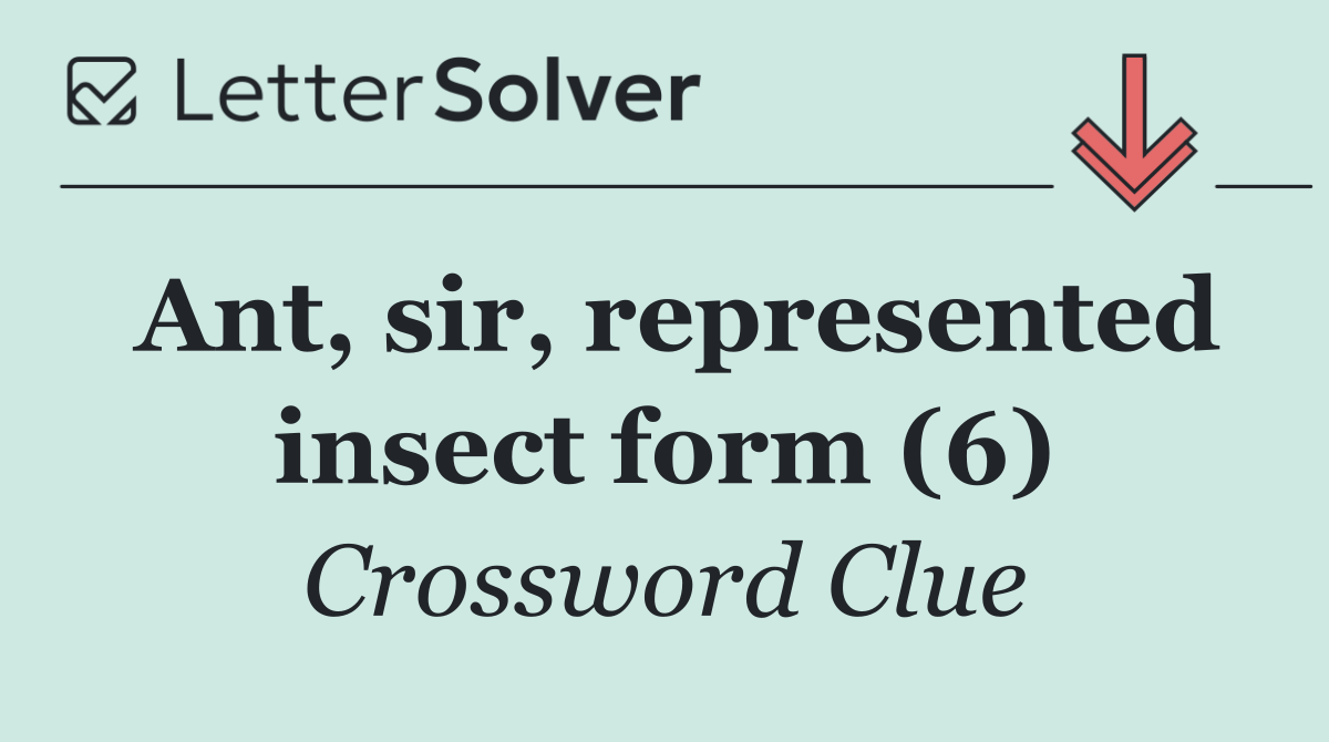 Ant, sir, represented insect form (6)