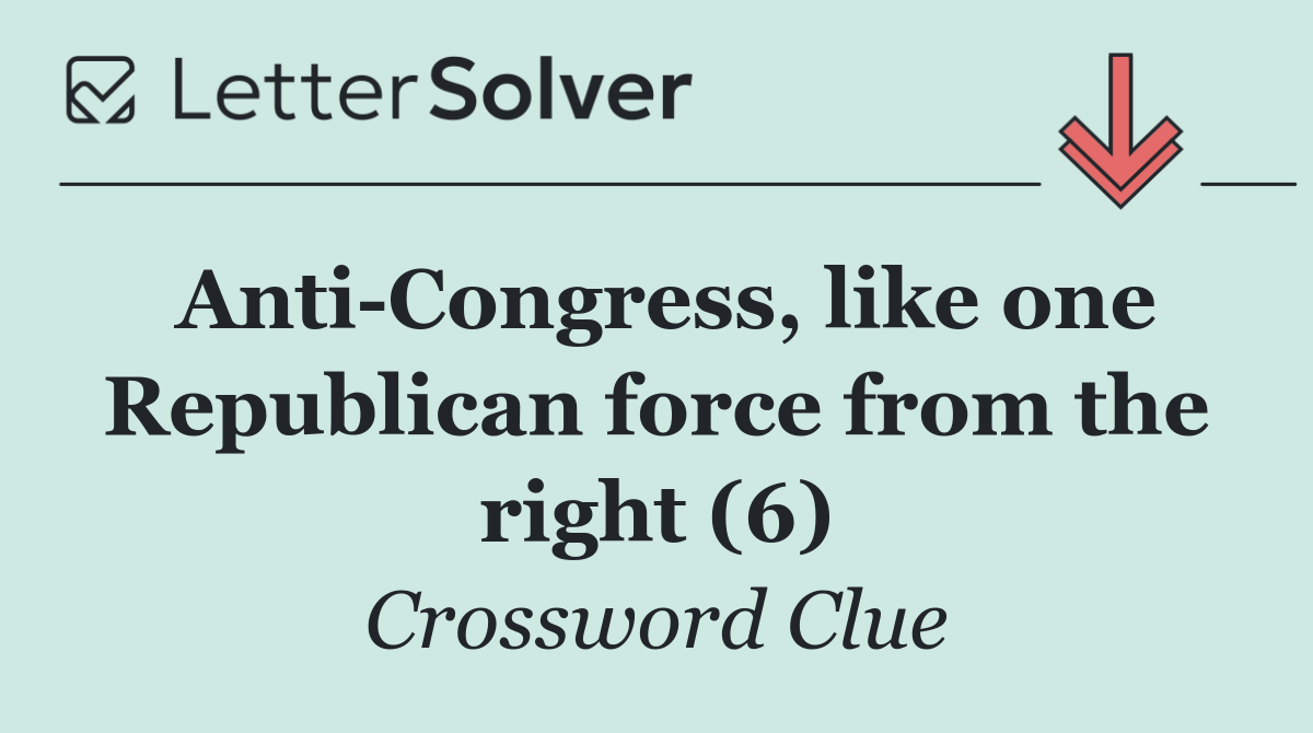 Anti Congress, like one Republican force from the right (6)