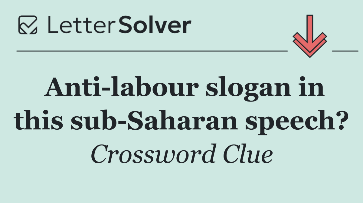 Anti labour slogan in this sub Saharan speech?