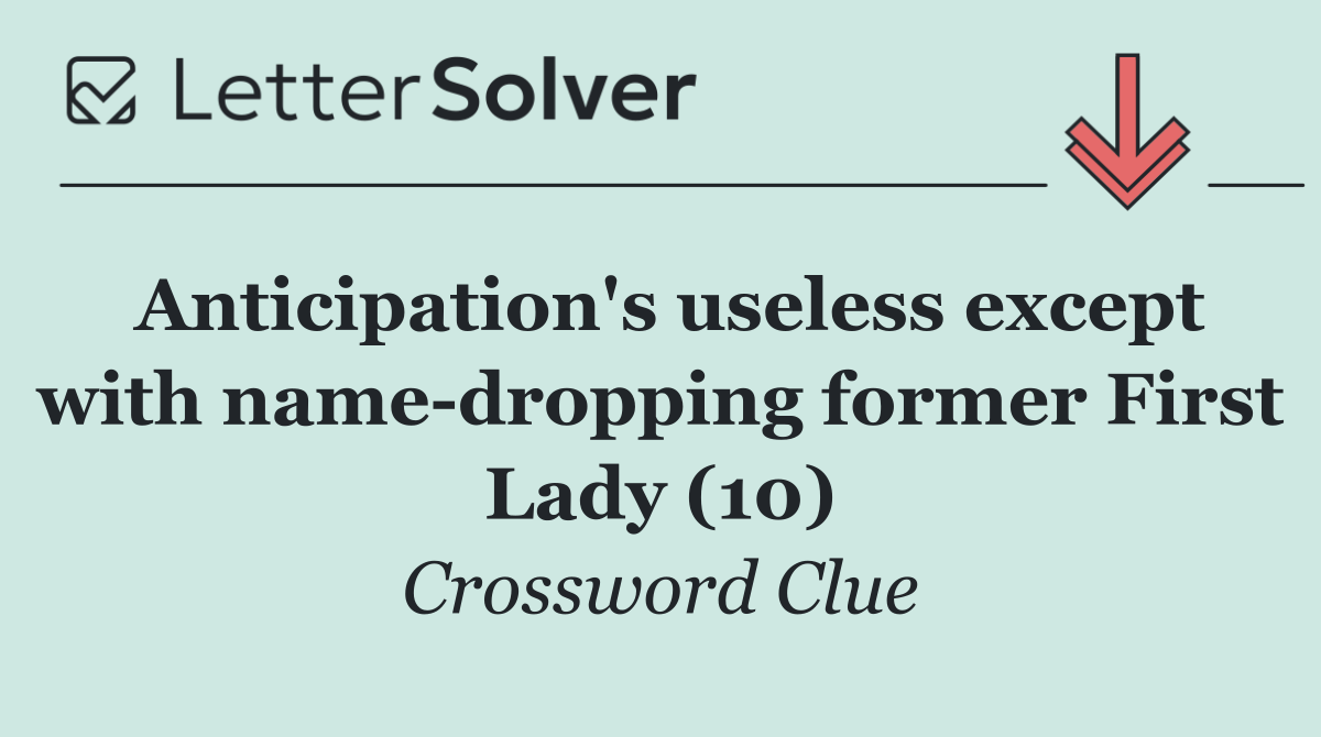 Anticipation's useless except with name dropping former First Lady (10)