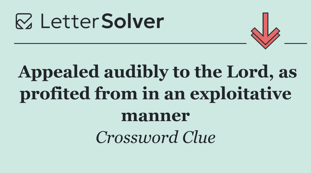 Appealed audibly to the Lord, as profited from in an exploitative manner