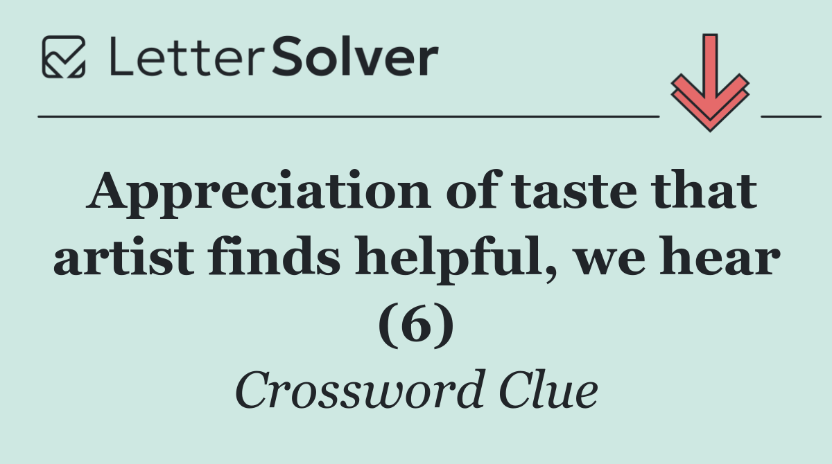 Appreciation of taste that artist finds helpful, we hear (6)