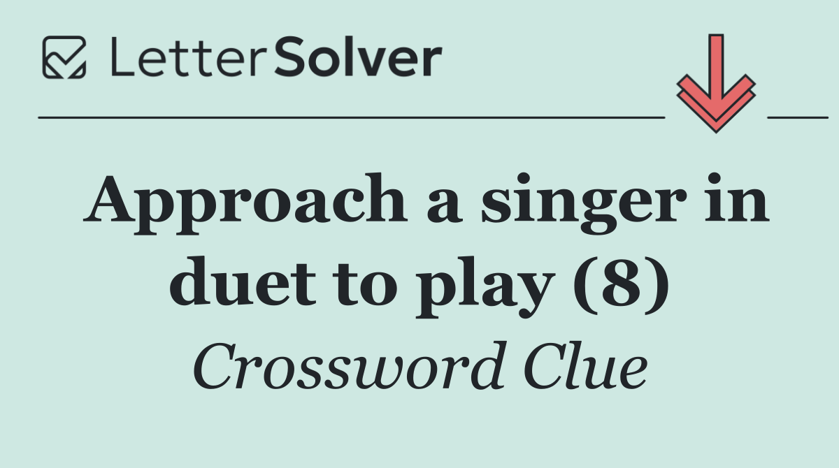 Approach a singer in duet to play (8)