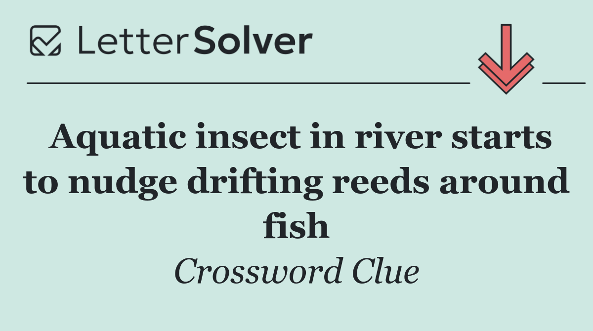 Aquatic insect in river starts to nudge drifting reeds around fish