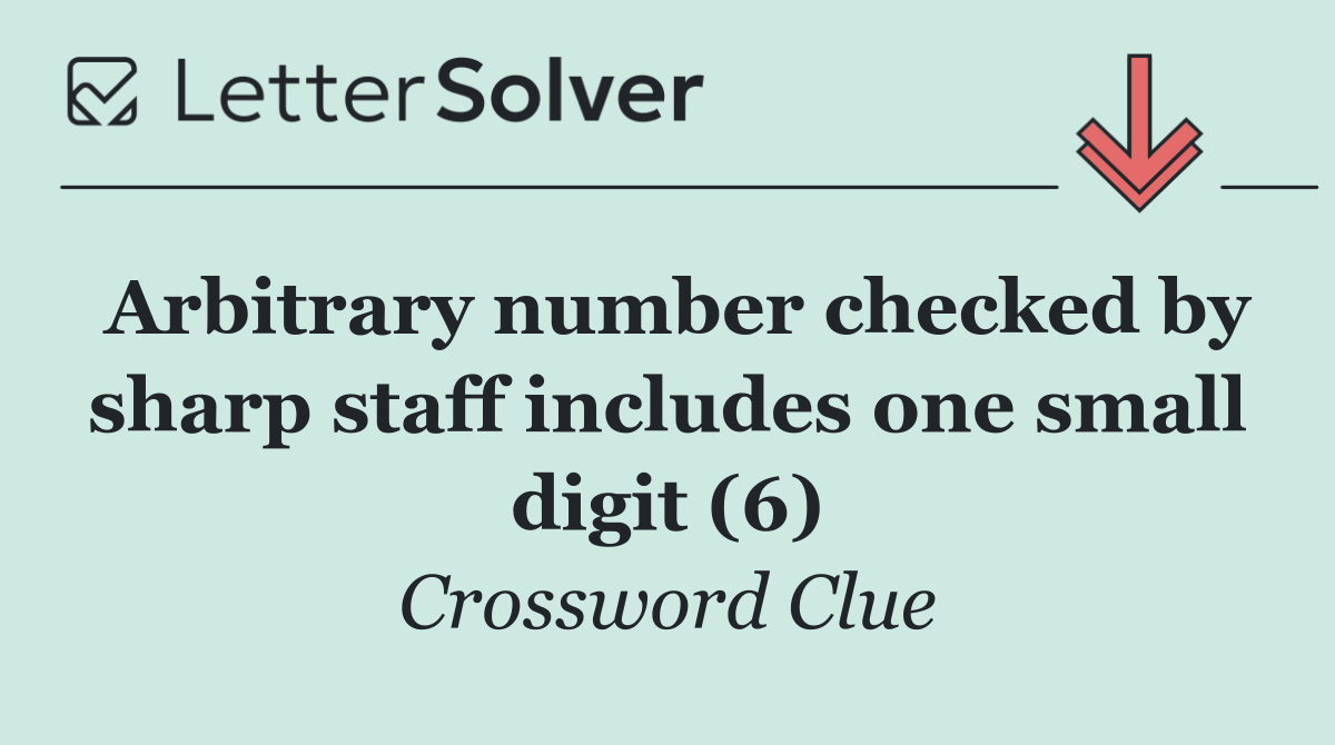 Arbitrary number checked by sharp staff includes one small digit (6)
