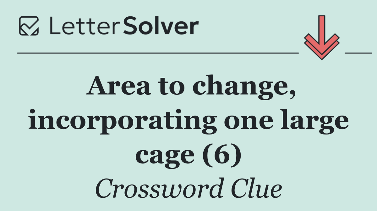 Area to change, incorporating one large cage (6)