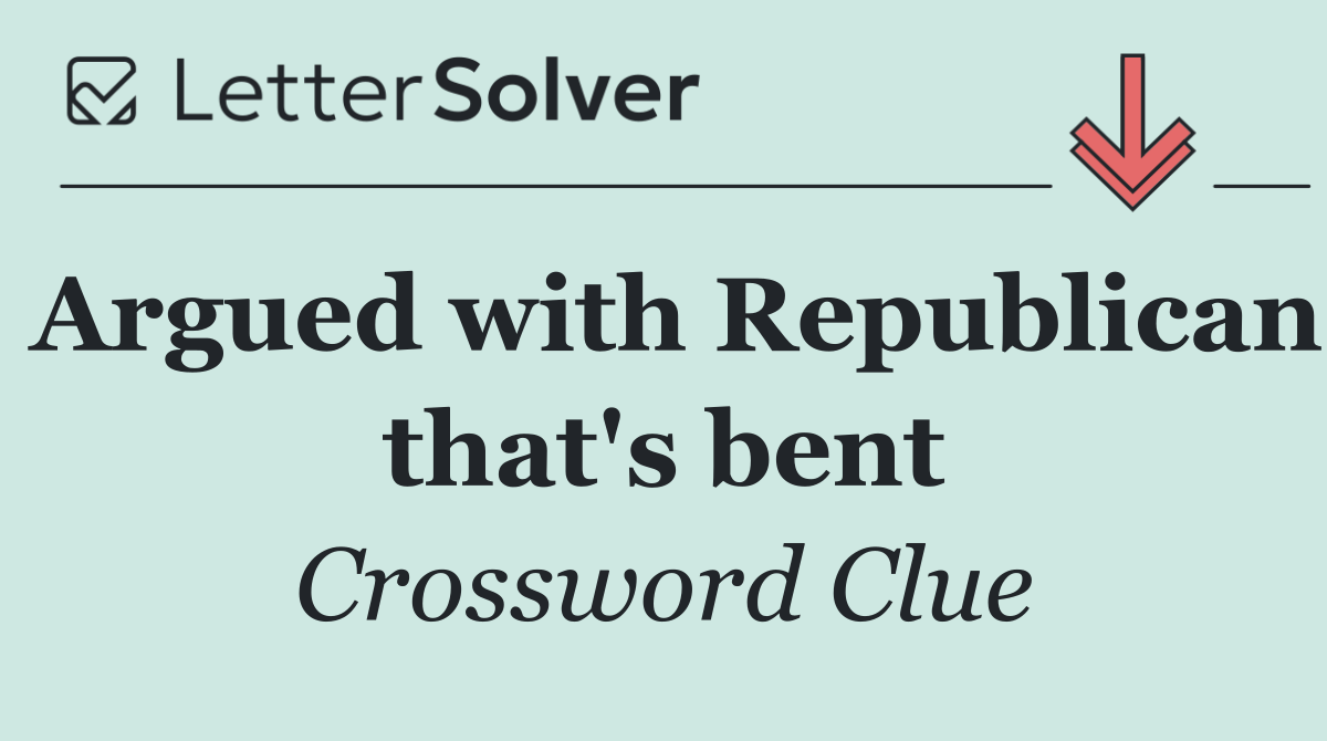 Argued with Republican that's bent