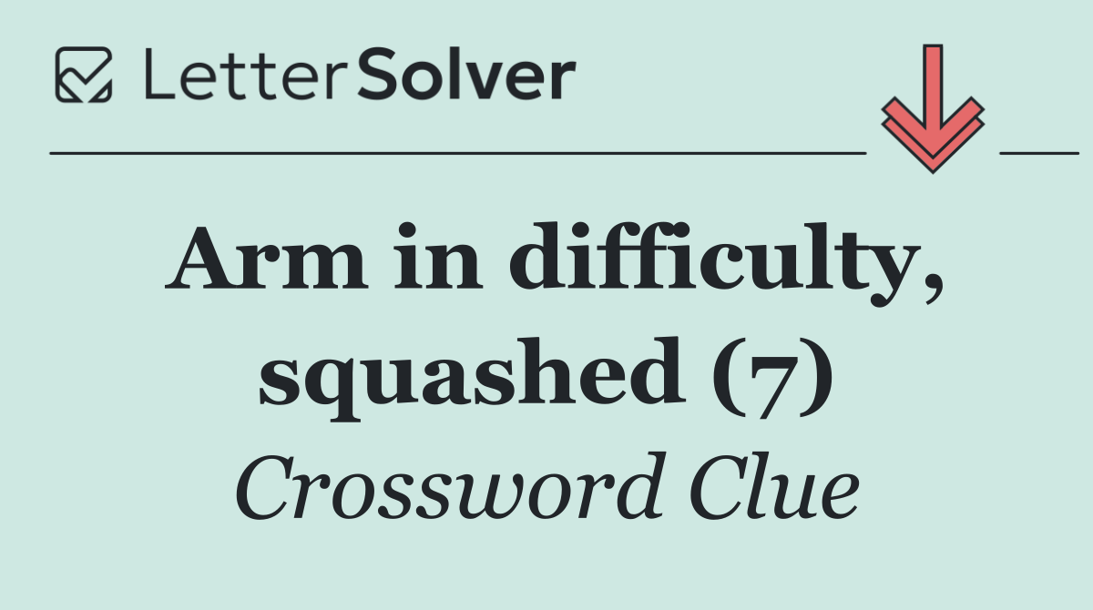 Arm in difficulty, squashed (7)
