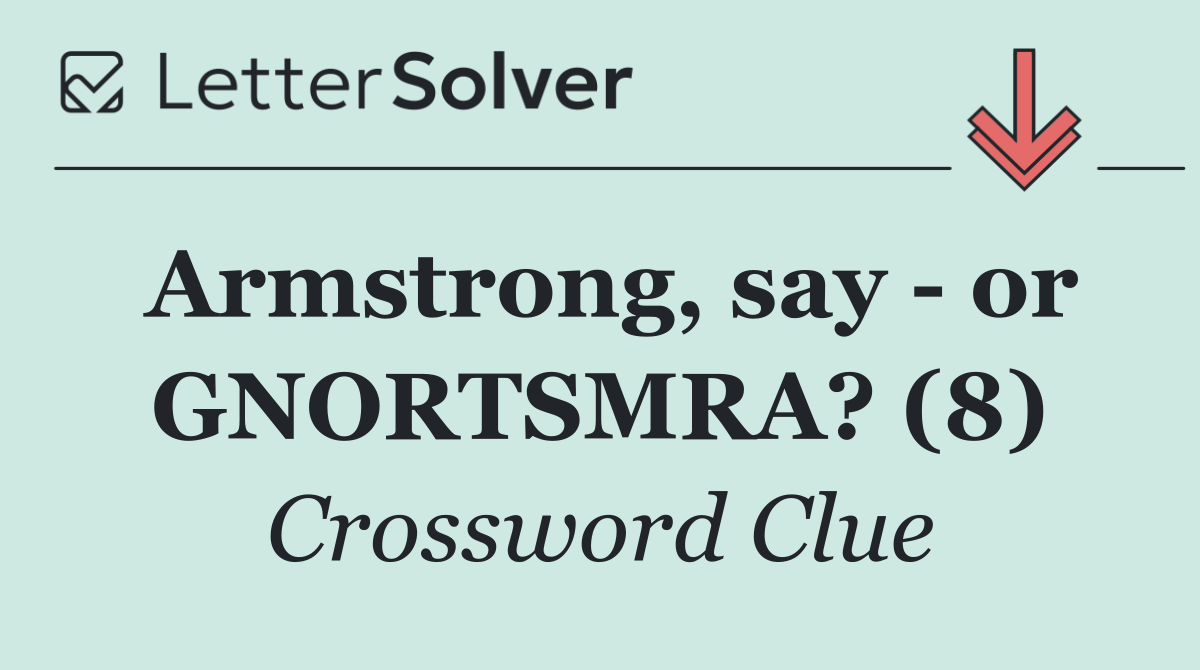 Armstrong, say   or GNORTSMRA? (8)