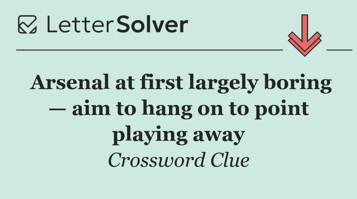 Arsenal at first largely boring — aim to hang on to point playing away