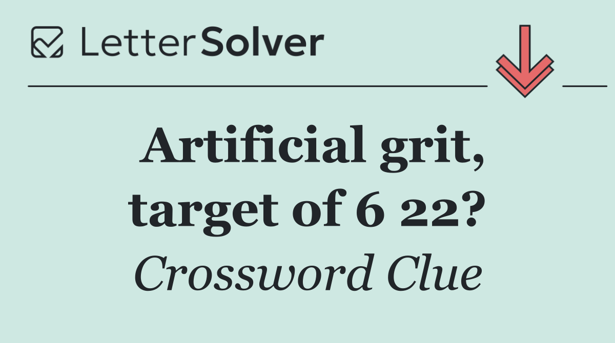 Artificial grit, target of 6 22?