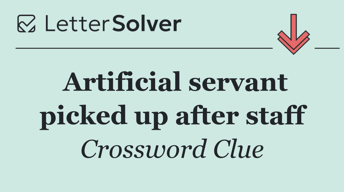 Artificial servant picked up after staff