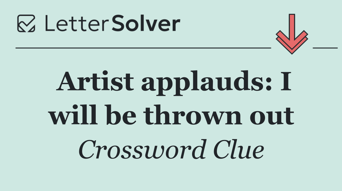 Artist applauds: I will be thrown out