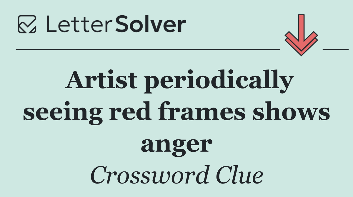 Artist periodically seeing red frames shows anger