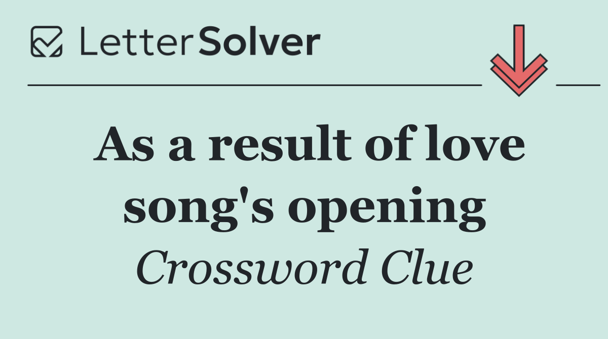 As a result of love song's opening