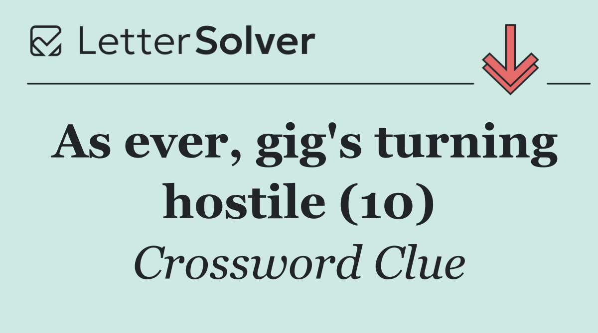 As ever, gig's turning hostile (10) - Crossword Clue Answer - October ...
