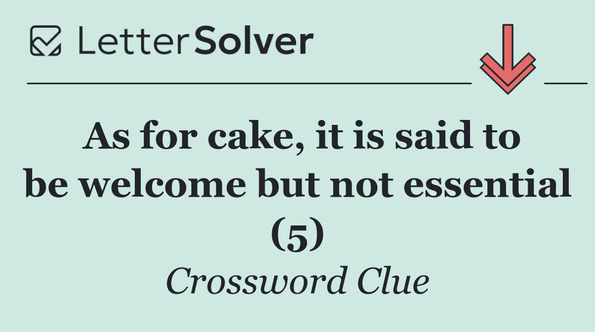 As for cake, it is said to be welcome but not essential (5)