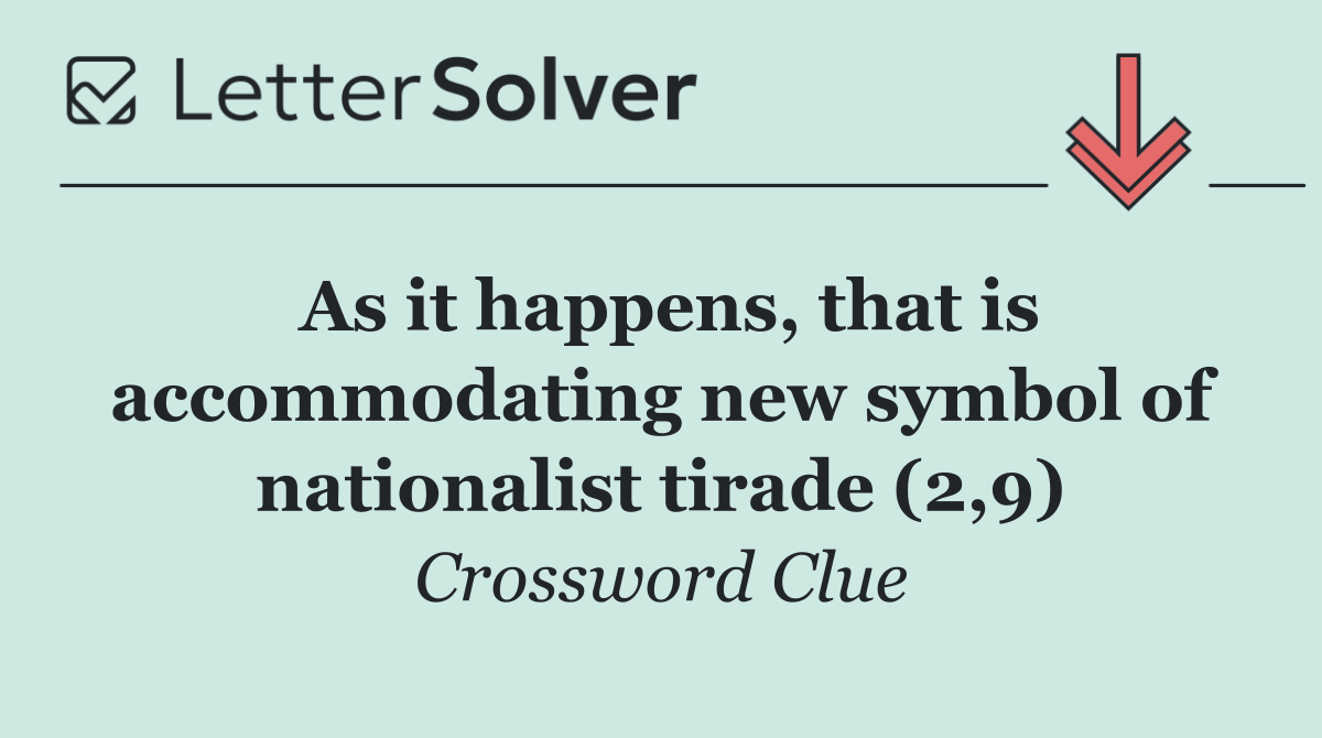 As it happens, that is accommodating new symbol of nationalist tirade (2,9)