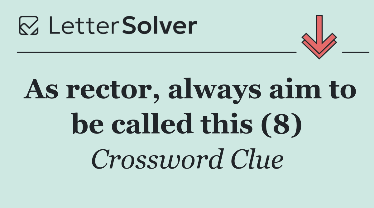 As rector, always aim to be called this (8)