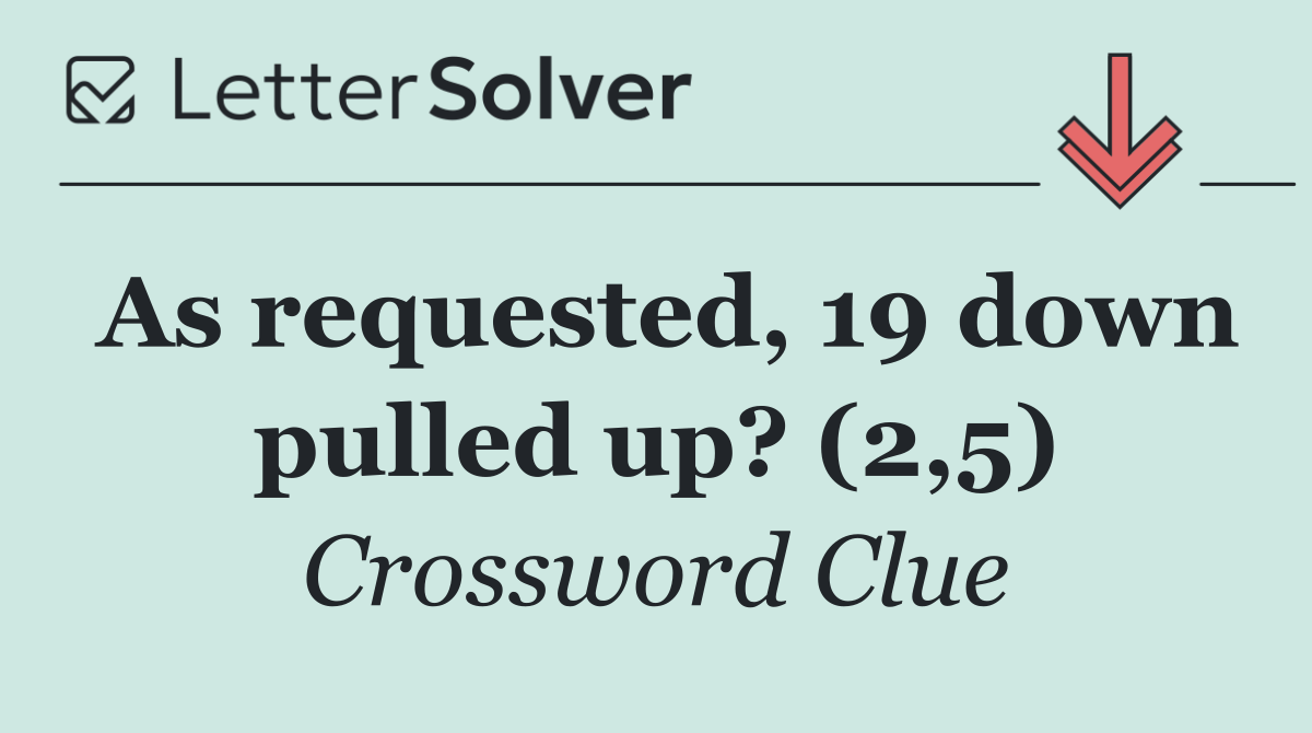 As requested, 19 down pulled up? (2,5)