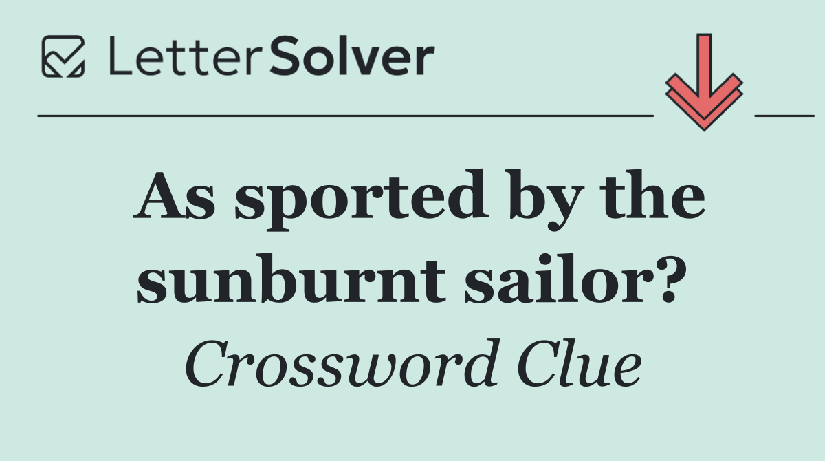 As sported by the sunburnt sailor?
