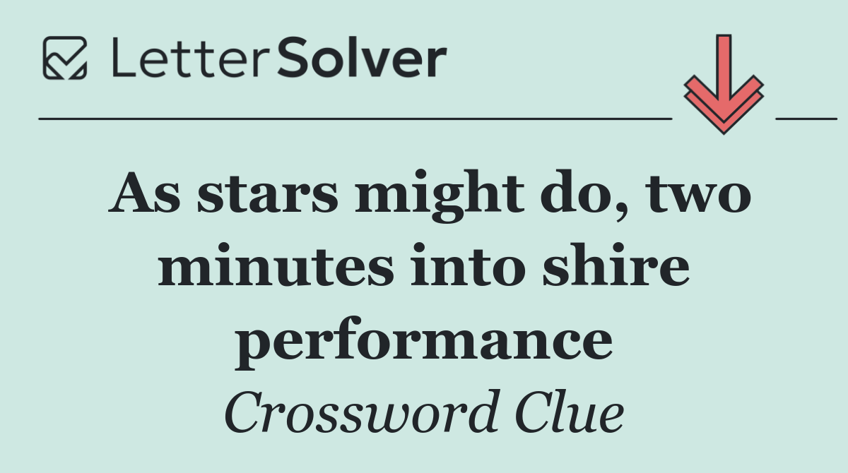 As stars might do, two minutes into shire performance