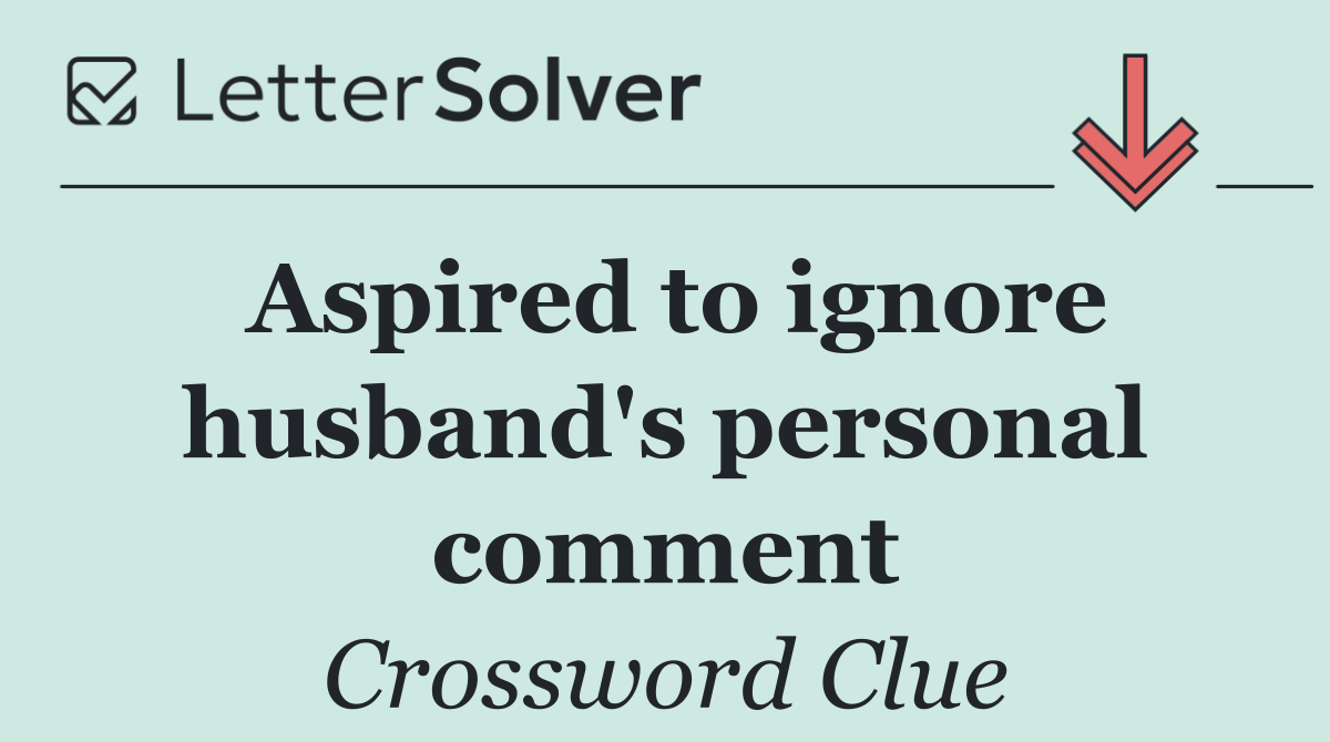 Aspired to ignore husband's personal comment