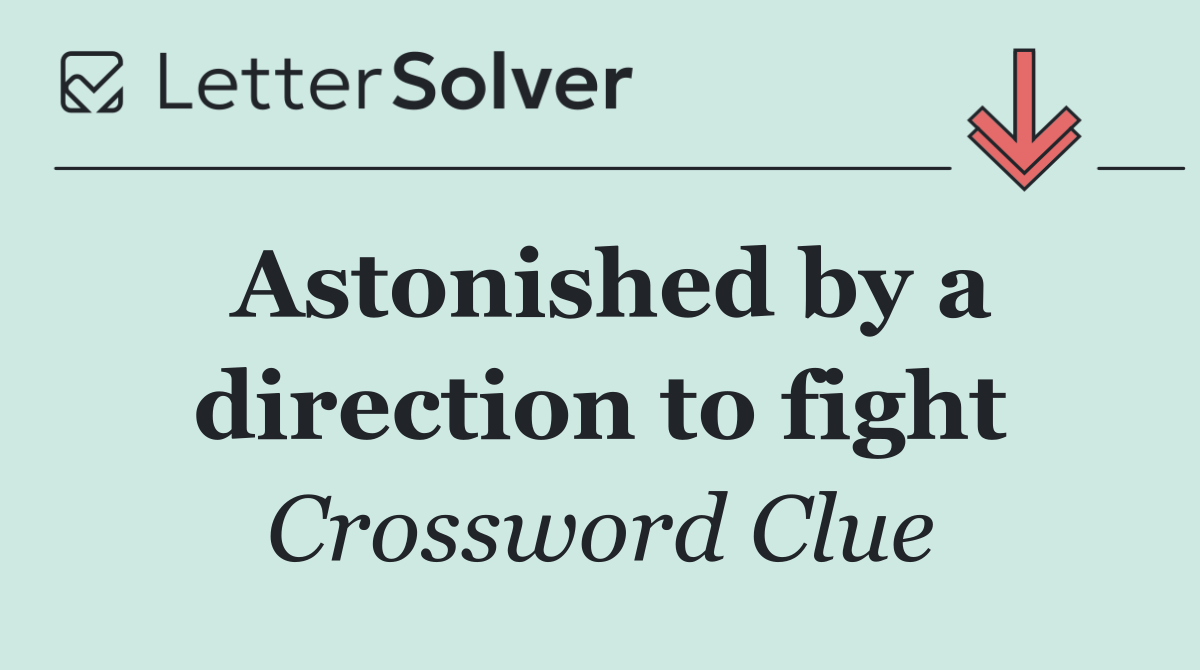 Astonished by a direction to fight