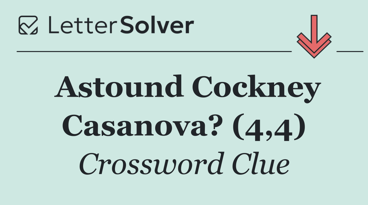 Astound Cockney Casanova? (4,4)