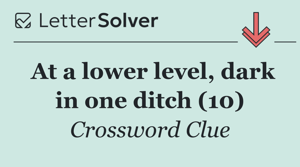 At a lower level, dark in one ditch (10)