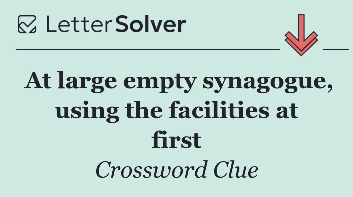 At large empty synagogue, using the facilities at first